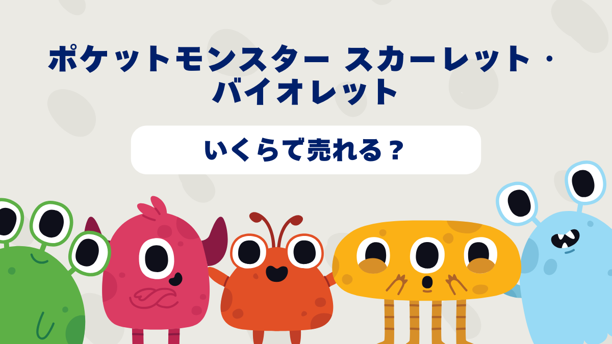 ポケットモンスター スカーレット・バイオレットはいくらで売れる？2025 年最新買取相場と高価買取のコツを徹底解説！